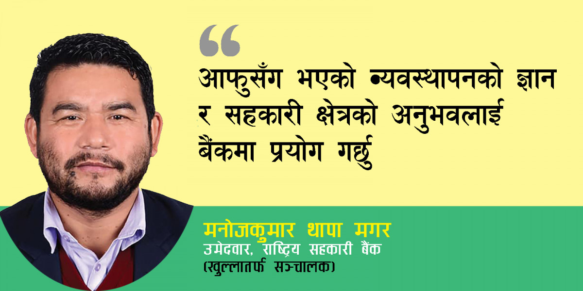 “बैंकलाई नयाँ भिजनसहित अगाडि बढाउन मैले उमेदवारी दिएको हुँ”